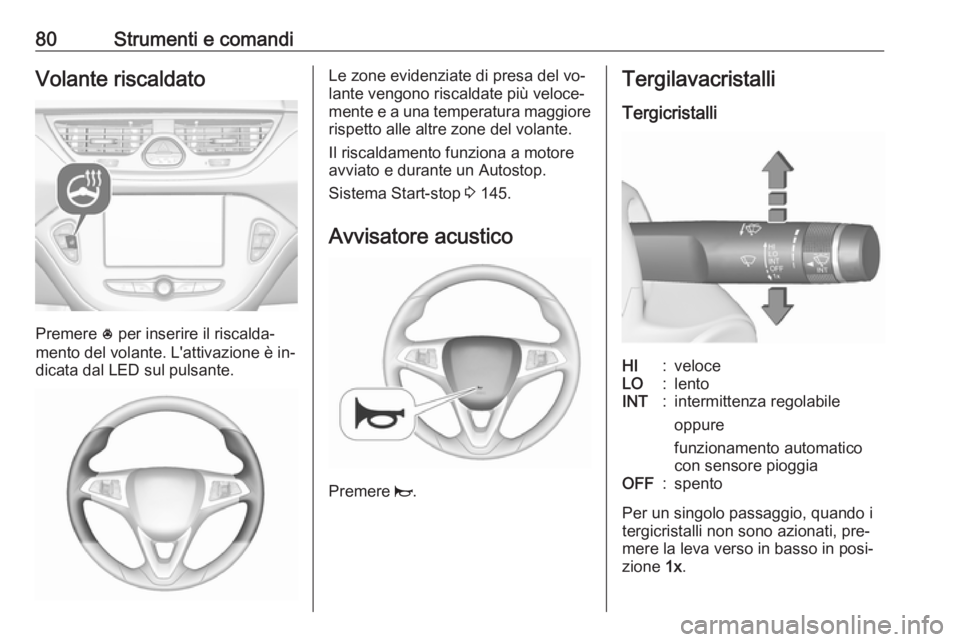 OPEL CORSA 2016.5 Manuale di uso e manutenzione (in Italian) 80Strumenti e comandiVolante riscaldato
Premere * per inserire il riscalda‐
mento del volante. L'attivazione è in‐
dicata dal LED sul pulsante.
Le zone evidenziate di presa del vo‐
lante ve OPEL CORSA 2016.5 Manuale di uso e manutenzione (in Italian) 80Strumenti e comandiVolante riscaldato
Premere * per inserire il riscalda‐
mento del volante. L'attivazione è in‐
dicata dal LED sul pulsante.
Le zone evidenziate di presa del vo‐
lante ve