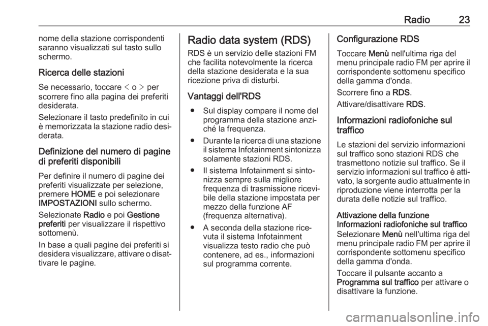 OPEL CORSA 2017 Manuale del sistema Infotainment (in Italian) Radio23nome della stazione corrispondenti
saranno visualizzati sul tasto sullo
schermo.
Ricerca delle stazioni
Se necessario, toccare < o > per
scorrere fino alla pagina dei preferiti
desiderata.
Se OPEL CORSA 2017 Manuale del sistema Infotainment (in Italian) Radio23nome della stazione corrispondenti
saranno visualizzati sul tasto sullo
schermo.
Ricerca delle stazioni
Se necessario, toccare < o > per
scorrere fino alla pagina dei preferiti
desiderata.
Se