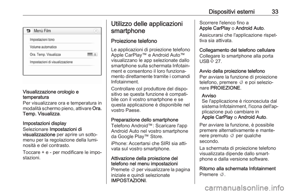 OPEL CORSA 2017 Manuale del sistema Infotainment (in Italian) Dispositivi esterni33
Visualizzazione orologio e
temperatura
Per visualizzare ora e temperatura in
modalità schermo pieno, attivare Ora.
Temp. Visualizza .
Impostazioni display
Selezionare Impostaz OPEL CORSA 2017 Manuale del sistema Infotainment (in Italian) Dispositivi esterni33
Visualizzazione orologio e
temperatura
Per visualizzare ora e temperatura in
modalità schermo pieno, attivare Ora.
Temp. Visualizza .
Impostazioni display
Selezionare Impostaz