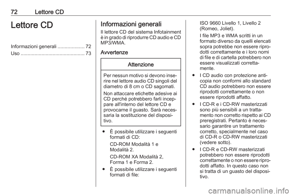 OPEL CORSA 2017 Manuale del sistema Infotainment (in Italian) 72Lettore CDLettore CDInformazioni generali...................72
Uso .............................................. 73Informazioni generali
Il lettore CD del sistema Infotainment
è in grado di riprod OPEL CORSA 2017 Manuale del sistema Infotainment (in Italian) 72Lettore CDLettore CDInformazioni generali...................72
Uso .............................................. 73Informazioni generali
Il lettore CD del sistema Infotainment
è in grado di riprod