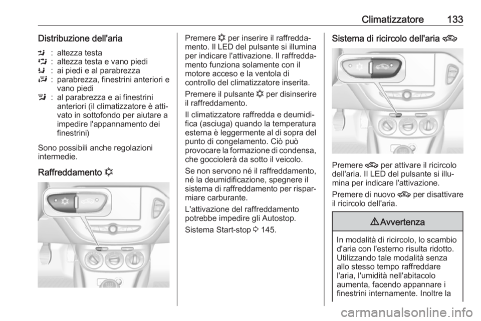 OPEL CORSA 2017 Manuale di uso e manutenzione (in Italian) Climatizzatore133Distribuzione dell'ariaM:altezza testaL:altezza testa e vano piediK:ai piedi e al parabrezzaJ:parabrezza, finestrini anteriori e
vano piedil:al parabrezza e ai finestrini
anterior OPEL CORSA 2017 Manuale di uso e manutenzione (in Italian) Climatizzatore133Distribuzione dell'ariaM:altezza testaL:altezza testa e vano piediK:ai piedi e al parabrezzaJ:parabrezza, finestrini anteriori e
vano piedil:al parabrezza e ai finestrini
anterior