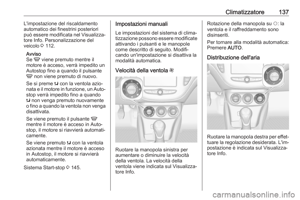 OPEL CORSA 2017 Manuale di uso e manutenzione (in Italian) Climatizzatore137L'impostazione del riscaldamento
automatico dei finestrini posteriori può essere modificata nel Visualizza‐
tore Info. Personalizzazione del
veicolo 3 112.
Avviso
Se V viene OPEL CORSA 2017 Manuale di uso e manutenzione (in Italian) Climatizzatore137L'impostazione del riscaldamento
automatico dei finestrini posteriori può essere modificata nel Visualizza‐
tore Info. Personalizzazione del
veicolo 3 112.
Avviso
Se V viene