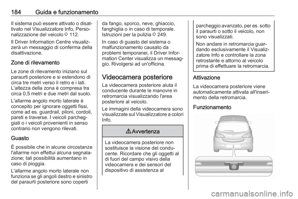 OPEL CORSA 2017 Manuale di uso e manutenzione (in Italian) 184Guida e funzionamentoIl sistema può essere attivato o disat‐tivato nel Visualizzatore Info, Perso‐
nalizzazione del veicolo 3 112.
Il Driver Information Centre visualiz‐ zerà un messaggio OPEL CORSA 2017 Manuale di uso e manutenzione (in Italian) 184Guida e funzionamentoIl sistema può essere attivato o disat‐tivato nel Visualizzatore Info, Perso‐
nalizzazione del veicolo 3 112.
Il Driver Information Centre visualiz‐ zerà un messaggio