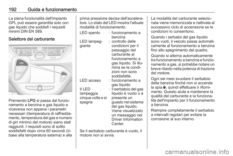 OPEL CORSA 2017 Manuale di uso e manutenzione (in Italian) 192Guida e funzionamentoLa piena funzionalità dell'impianto
GPL può essere garantita solo con
gas liquido che soddisfi i requisiti
minimi DIN EN 589.
Selettore del carburante
Premendo LPG si pa OPEL CORSA 2017 Manuale di uso e manutenzione (in Italian) 192Guida e funzionamentoLa piena funzionalità dell'impianto
GPL può essere garantita solo con
gas liquido che soddisfi i requisiti
minimi DIN EN 589.
Selettore del carburante
Premendo LPG si pa