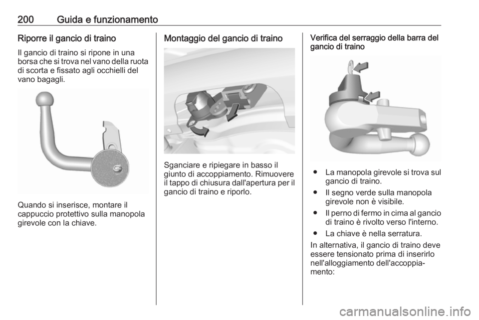 OPEL CORSA 2017 Manuale di uso e manutenzione (in Italian) 200Guida e funzionamentoRiporre il gancio di traino
Il gancio di traino si ripone in una
borsa che si trova nel vano della ruota
di scorta e fissato agli occhielli del
vano bagagli.
Quando si inserisc OPEL CORSA 2017 Manuale di uso e manutenzione (in Italian) 200Guida e funzionamentoRiporre il gancio di traino
Il gancio di traino si ripone in una
borsa che si trova nel vano della ruota
di scorta e fissato agli occhielli del
vano bagagli.
Quando si inserisc