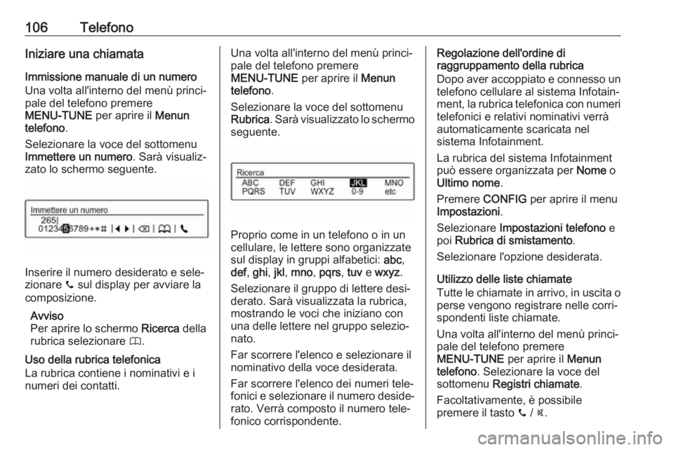 OPEL CORSA E 2017.5 Manuale del sistema Infotainment (in Italian) 106TelefonoIniziare una chiamata
Immissione manuale di un numero
Una volta all'interno del menù princi‐
pale del telefono premere
MENU-TUNE per aprire il Menun
telefono .
Selezionare la voce d OPEL CORSA E 2017.5 Manuale del sistema Infotainment (in Italian) 106TelefonoIniziare una chiamata
Immissione manuale di un numero
Una volta all'interno del menù princi‐
pale del telefono premere
MENU-TUNE per aprire il Menun
telefono .
Selezionare la voce d