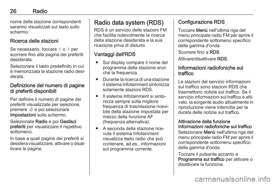 OPEL CORSA E 2017.5 Manuale del sistema Infotainment (in Italian) 26Radionome della stazione corrispondenti
saranno visualizzati sul tasto sullo
schermo.
Ricerca delle stazioni
Se necessario, toccare < o > per
scorrere fino alla pagina dei preferiti
desiderata.
Se OPEL CORSA E 2017.5 Manuale del sistema Infotainment (in Italian) 26Radionome della stazione corrispondenti
saranno visualizzati sul tasto sullo
schermo.
Ricerca delle stazioni
Se necessario, toccare < o > per
scorrere fino alla pagina dei preferiti
desiderata.
Se