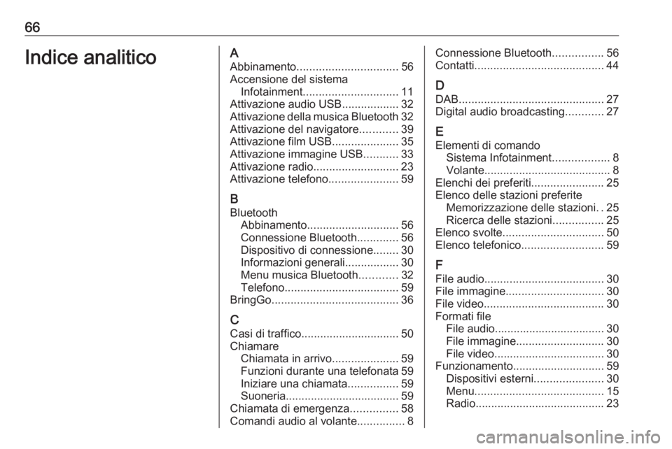 OPEL CORSA E 2017.5 Manuale del sistema Infotainment (in Italian) 66Indice analiticoAAbbinamento ................................ 56
Accensione del sistema Infotainment .............................. 11
Attivazione audio USB ..................32
Attivazione della mu OPEL CORSA E 2017.5 Manuale del sistema Infotainment (in Italian) 66Indice analiticoAAbbinamento ................................ 56
Accensione del sistema Infotainment .............................. 11
Attivazione audio USB ..................32
Attivazione della mu