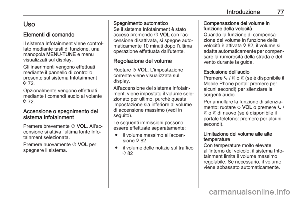OPEL CORSA E 2017.5 Manuale del sistema Infotainment (in Italian) Introduzione77Uso
Elementi di comando Il sistema Infotainment viene control‐
lato mediante tasti di funzione, una
manopola MENU-TUNE e menu
visualizzati sul display.
Gli inserimenti vengono effett OPEL CORSA E 2017.5 Manuale del sistema Infotainment (in Italian) Introduzione77Uso
Elementi di comando Il sistema Infotainment viene control‐
lato mediante tasti di funzione, una
manopola MENU-TUNE e menu
visualizzati sul display.
Gli inserimenti vengono effett