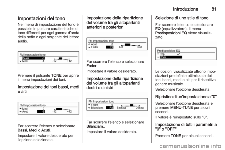 OPEL CORSA E 2017.5 Manuale del sistema Infotainment (in Italian) Introduzione81Impostazioni del tono
Nel menu di impostazione del tono è
possibile impostare caratteristiche di
tono differenti per ogni gamma d'onda
della radio e ogni sorgente del lettore audio. OPEL CORSA E 2017.5 Manuale del sistema Infotainment (in Italian) Introduzione81Impostazioni del tono
Nel menu di impostazione del tono è
possibile impostare caratteristiche di
tono differenti per ogni gamma d'onda
della radio e ogni sorgente del lettore audio.