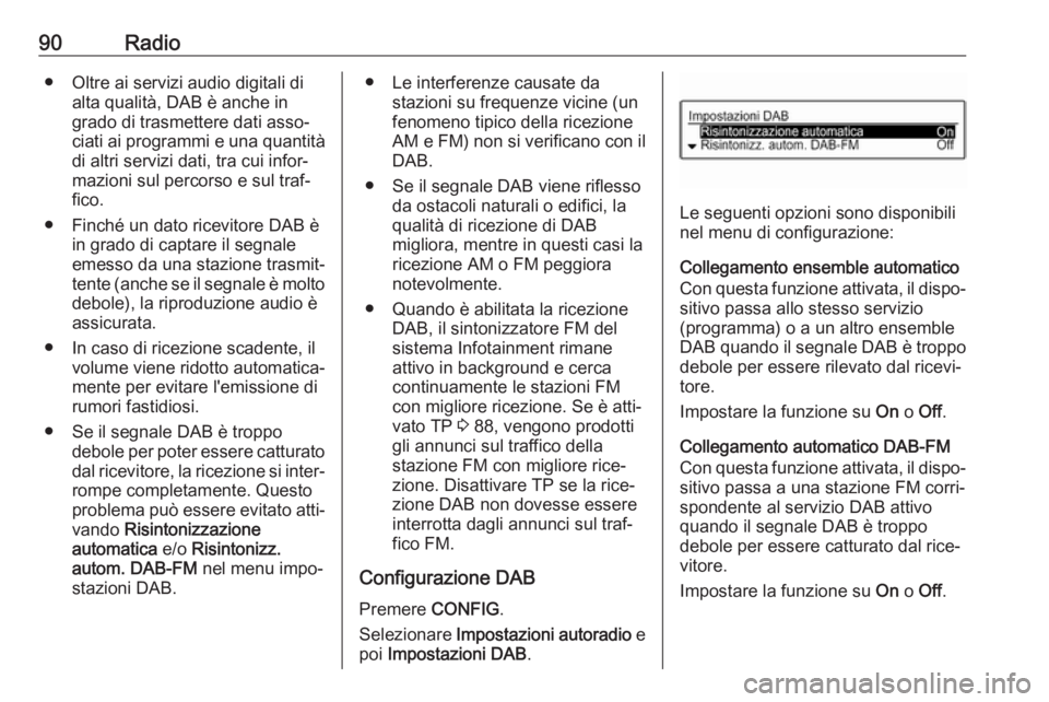 OPEL CORSA E 2017.5 Manuale del sistema Infotainment (in Italian) 90Radio● Oltre ai servizi audio digitali dialta qualità, DAB è anche in
grado di trasmettere dati asso‐
ciati ai programmi e una quantità di altri servizi dati, tra cui infor‐
mazioni sul per OPEL CORSA E 2017.5 Manuale del sistema Infotainment (in Italian) 90Radio● Oltre ai servizi audio digitali dialta qualità, DAB è anche in
grado di trasmettere dati asso‐
ciati ai programmi e una quantità di altri servizi dati, tra cui infor‐
mazioni sul per