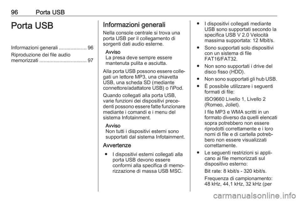 OPEL CORSA E 2017.5 Manuale del sistema Infotainment (in Italian) 96Porta USBPorta USBInformazioni generali...................96
Riproduzione dei file audio
memorizzati ................................. 97Informazioni generali
Nella console centrale si trova una
por OPEL CORSA E 2017.5 Manuale del sistema Infotainment (in Italian) 96Porta USBPorta USBInformazioni generali...................96
Riproduzione dei file audio
memorizzati ................................. 97Informazioni generali
Nella console centrale si trova una
por
