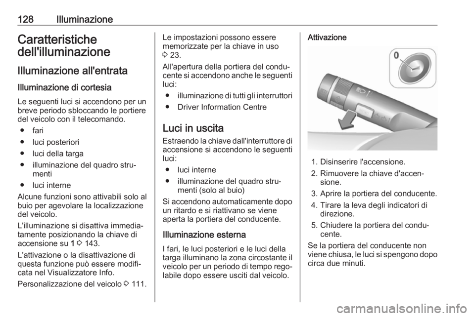 OPEL CORSA E 2017.5 Manuale di uso e manutenzione (in Italian) 128IlluminazioneCaratteristiche
dell'illuminazione
Illuminazione all'entrataIlluminazione di cortesia
Le seguenti luci si accendono per un
breve periodo sbloccando le portiere
del veicolo con OPEL CORSA E 2017.5 Manuale di uso e manutenzione (in Italian) 128IlluminazioneCaratteristiche
dell'illuminazione
Illuminazione all'entrataIlluminazione di cortesia
Le seguenti luci si accendono per un
breve periodo sbloccando le portiere
del veicolo con