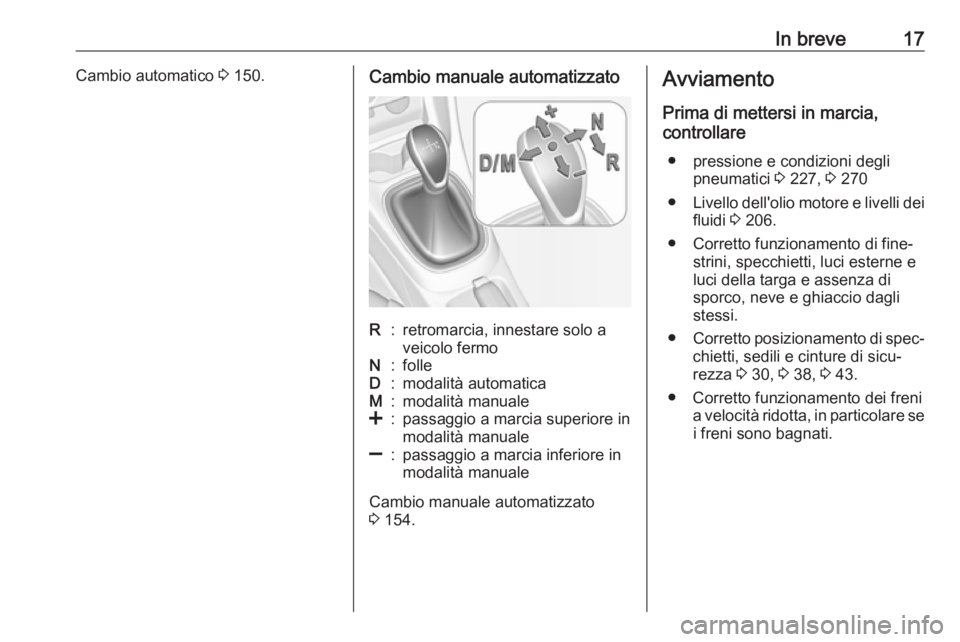 OPEL CORSA E 2017.5 Manuale di uso e manutenzione (in Italian) In breve17Cambio automatico 3 150.Cambio manuale automatizzatoR:retromarcia, innestare solo a
veicolo fermoN:folleD:modalità automaticaM:modalità manuale<:passaggio a marcia superiore in
modalità m OPEL CORSA E 2017.5 Manuale di uso e manutenzione (in Italian) In breve17Cambio automatico 3 150.Cambio manuale automatizzatoR:retromarcia, innestare solo a
veicolo fermoN:folleD:modalità automaticaM:modalità manuale<:passaggio a marcia superiore in
modalità m