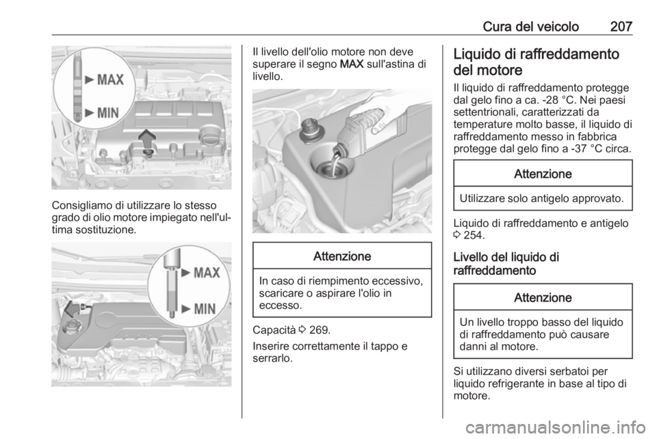 OPEL CORSA E 2017.5 Manuale di uso e manutenzione (in Italian) Cura del veicolo207
Consigliamo di utilizzare lo stesso
grado di olio motore impiegato nell'ul‐ tima sostituzione.
Il livello dell'olio motore non deve
superare il segno MAX sull'astina OPEL CORSA E 2017.5 Manuale di uso e manutenzione (in Italian) Cura del veicolo207
Consigliamo di utilizzare lo stesso
grado di olio motore impiegato nell'ul‐ tima sostituzione.
Il livello dell'olio motore non deve
superare il segno MAX sull'astina