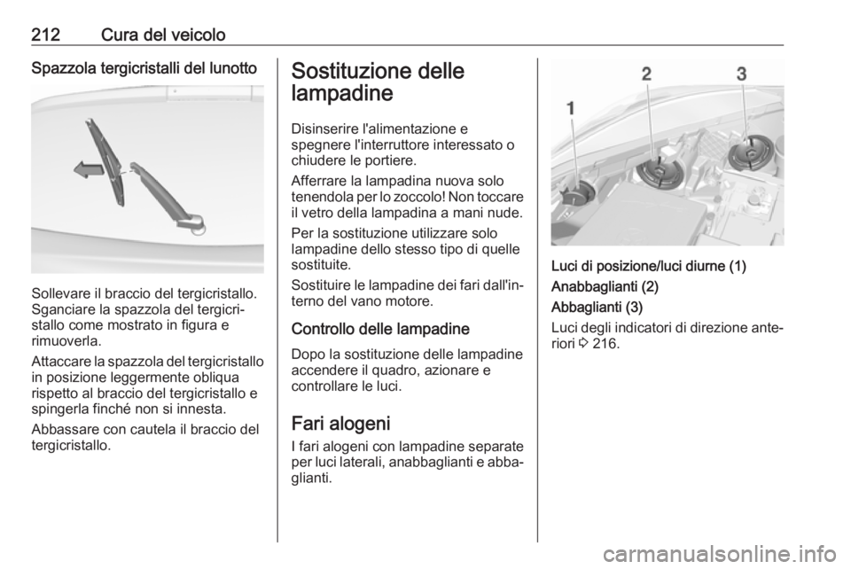 OPEL CORSA E 2017.5 Manuale di uso e manutenzione (in Italian) 212Cura del veicoloSpazzola tergicristalli del lunotto
Sollevare il braccio del tergicristallo.
Sganciare la spazzola del tergicri‐
stallo come mostrato in figura e
rimuoverla.
Attaccare la spazzola OPEL CORSA E 2017.5 Manuale di uso e manutenzione (in Italian) 212Cura del veicoloSpazzola tergicristalli del lunotto
Sollevare il braccio del tergicristallo.
Sganciare la spazzola del tergicri‐
stallo come mostrato in figura e
rimuoverla.
Attaccare la spazzola