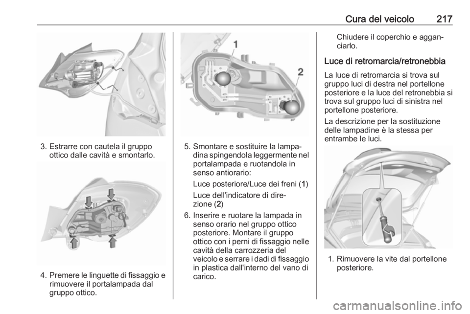 OPEL CORSA E 2017.5 Manuale di uso e manutenzione (in Italian) Cura del veicolo217
3. Estrarre con cautela il gruppoottico dalle cavità e smontarlo.
4.Premere le linguette di fissaggio e
rimuovere il portalampada dal
gruppo ottico.
5. Smontare e sostituire la la OPEL CORSA E 2017.5 Manuale di uso e manutenzione (in Italian) Cura del veicolo217
3. Estrarre con cautela il gruppoottico dalle cavità e smontarlo.
4.Premere le linguette di fissaggio e
rimuovere il portalampada dal
gruppo ottico.
5. Smontare e sostituire la la