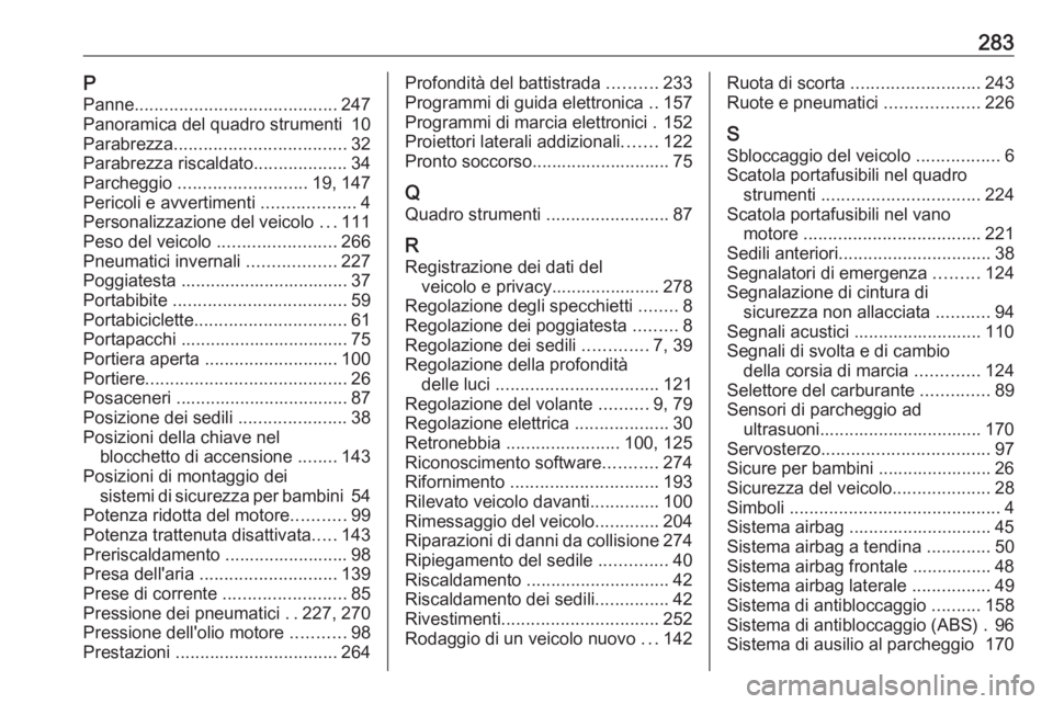 OPEL CORSA E 2017.5 Manuale di uso e manutenzione (in Italian) 283PPanne ......................................... 247
Panoramica del quadro strumenti 10
Parabrezza ................................... 32
Parabrezza riscaldato ...................34
Parcheggio .. OPEL CORSA E 2017.5 Manuale di uso e manutenzione (in Italian) 283PPanne ......................................... 247
Panoramica del quadro strumenti 10
Parabrezza ................................... 32
Parabrezza riscaldato ...................34
Parcheggio ..