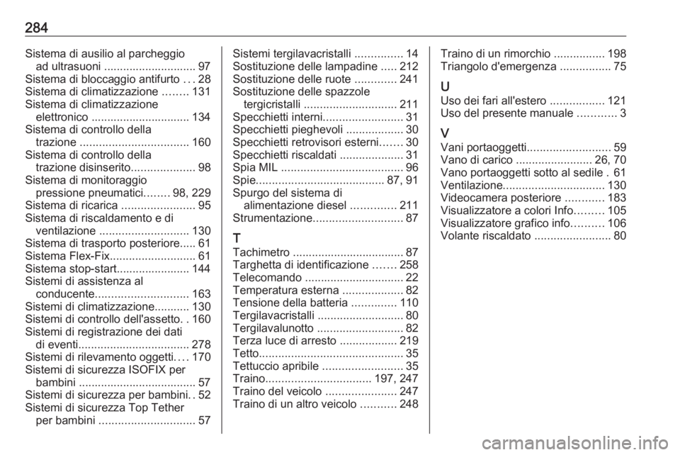 OPEL CORSA E 2017.5 Manuale di uso e manutenzione (in Italian) 284Sistema di ausilio al parcheggioad ultrasuoni ............................. 97
Sistema di bloccaggio antifurto ...28
Sistema di climatizzazione ........131
Sistema di climatizzazione elettronico OPEL CORSA E 2017.5 Manuale di uso e manutenzione (in Italian) 284Sistema di ausilio al parcheggioad ultrasuoni ............................. 97
Sistema di bloccaggio antifurto ...28
Sistema di climatizzazione ........131
Sistema di climatizzazione elettronico