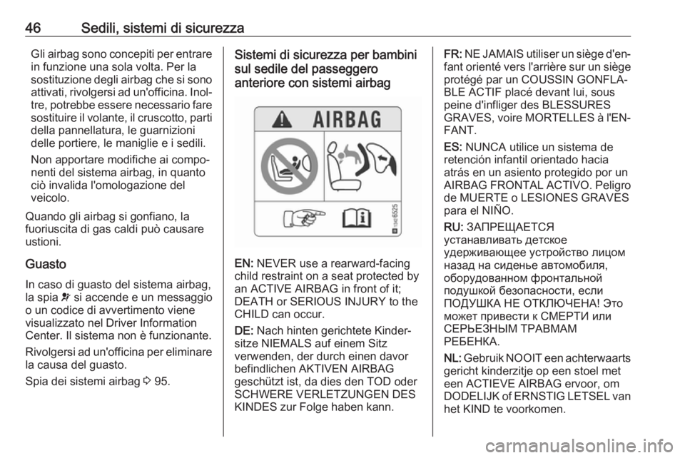 OPEL CORSA E 2017.5 Manuale di uso e manutenzione (in Italian) 46Sedili, sistemi di sicurezzaGli airbag sono concepiti per entrare
in funzione una sola volta. Per la
sostituzione degli airbag che si sono attivati, rivolgersi ad un'officina. Inol‐
tre, potre OPEL CORSA E 2017.5 Manuale di uso e manutenzione (in Italian) 46Sedili, sistemi di sicurezzaGli airbag sono concepiti per entrare
in funzione una sola volta. Per la
sostituzione degli airbag che si sono attivati, rivolgersi ad un'officina. Inol‐
tre, potre