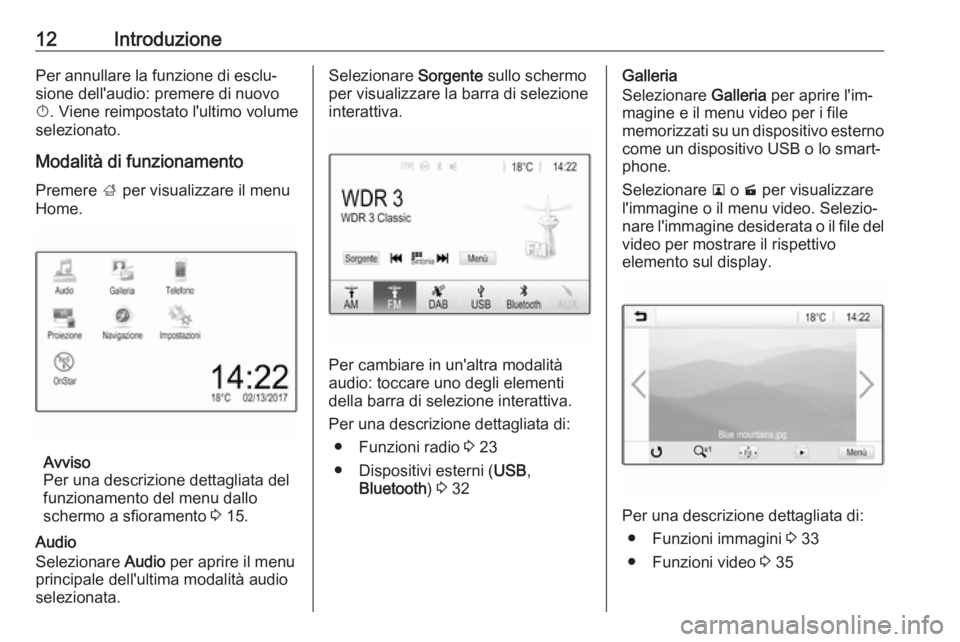 OPEL CORSA E 2018  Manuale del sistema Infotainment (in Italian) 12IntroduzionePer annullare la funzione di esclu‐
sione dell'audio: premere di nuovo
X . Viene reimpostato l'ultimo volume
selezionato.
Modalità di funzionamento
Premere  ; per visualizzare