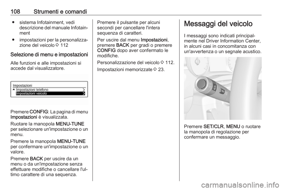 OPEL CORSA E 2018 Manuale di uso e manutenzione (in Italian) 108Strumenti e comandi● sistema Infotainment, vedidescrizione del manuale Infotain‐
ment
● impostazioni per la personalizza‐
zione del veicolo 3 112
Selezione di menu e impostazioni Alle funz OPEL CORSA E 2018 Manuale di uso e manutenzione (in Italian) 108Strumenti e comandi● sistema Infotainment, vedidescrizione del manuale Infotain‐
ment
● impostazioni per la personalizza‐
zione del veicolo 3 112
Selezione di menu e impostazioni Alle funz
