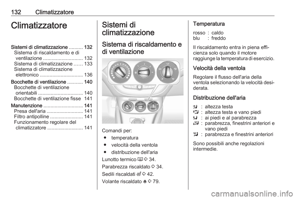 OPEL CORSA E 2018 Manuale di uso e manutenzione (in Italian) 132ClimatizzatoreClimatizzatoreSistemi di climatizzazione..........132
Sistema di riscaldamento e di ventilazione ............................ 132
Sistema di climatizzazione ......133
Sistema di clima OPEL CORSA E 2018 Manuale di uso e manutenzione (in Italian) 132ClimatizzatoreClimatizzatoreSistemi di climatizzazione..........132
Sistema di riscaldamento e di ventilazione ............................ 132
Sistema di climatizzazione ......133
Sistema di clima