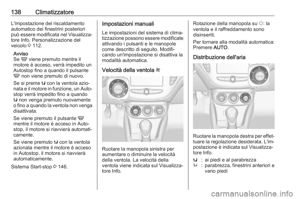 OPEL CORSA E 2018 Manuale di uso e manutenzione (in Italian) 138ClimatizzatoreL'impostazione del riscaldamento
automatico dei finestrini posteriori
può essere modificata nel Visualizza‐ tore Info. Personalizzazione del
veicolo 3 112.
Avviso
Se V viene OPEL CORSA E 2018 Manuale di uso e manutenzione (in Italian) 138ClimatizzatoreL'impostazione del riscaldamento
automatico dei finestrini posteriori
può essere modificata nel Visualizza‐ tore Info. Personalizzazione del
veicolo 3 112.
Avviso
Se V viene