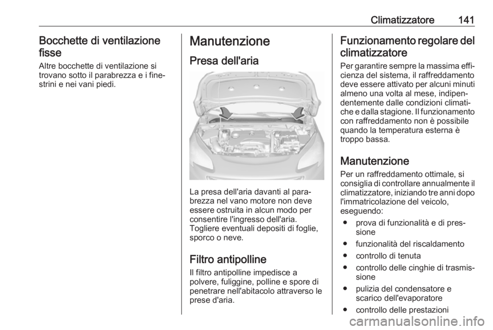 OPEL CORSA E 2018 Manuale di uso e manutenzione (in Italian) Climatizzatore141Bocchette di ventilazionefisse
Altre bocchette di ventilazione si
trovano sotto il parabrezza e i fine‐
strini e nei vani piedi.Manutenzione
Presa dell'aria
La presa dell'ar OPEL CORSA E 2018 Manuale di uso e manutenzione (in Italian) Climatizzatore141Bocchette di ventilazionefisse
Altre bocchette di ventilazione si
trovano sotto il parabrezza e i fine‐
strini e nei vani piedi.Manutenzione
Presa dell'aria
La presa dell'ar