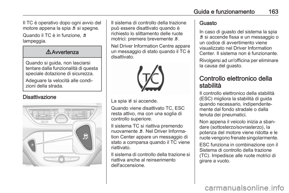 OPEL CORSA E 2018 Manuale di uso e manutenzione (in Italian) Guida e funzionamento163Il TC è operativo dopo ogni avvio delmotore appena la spia b si spegne.
Quando il TC è in funzione, b
lampeggia.9 Avvertenza
Quando si guida, non lasciarsi
tentare dalla fu OPEL CORSA E 2018 Manuale di uso e manutenzione (in Italian) Guida e funzionamento163Il TC è operativo dopo ogni avvio delmotore appena la spia b si spegne.
Quando il TC è in funzione, b
lampeggia.9 Avvertenza
Quando si guida, non lasciarsi
tentare dalla fu