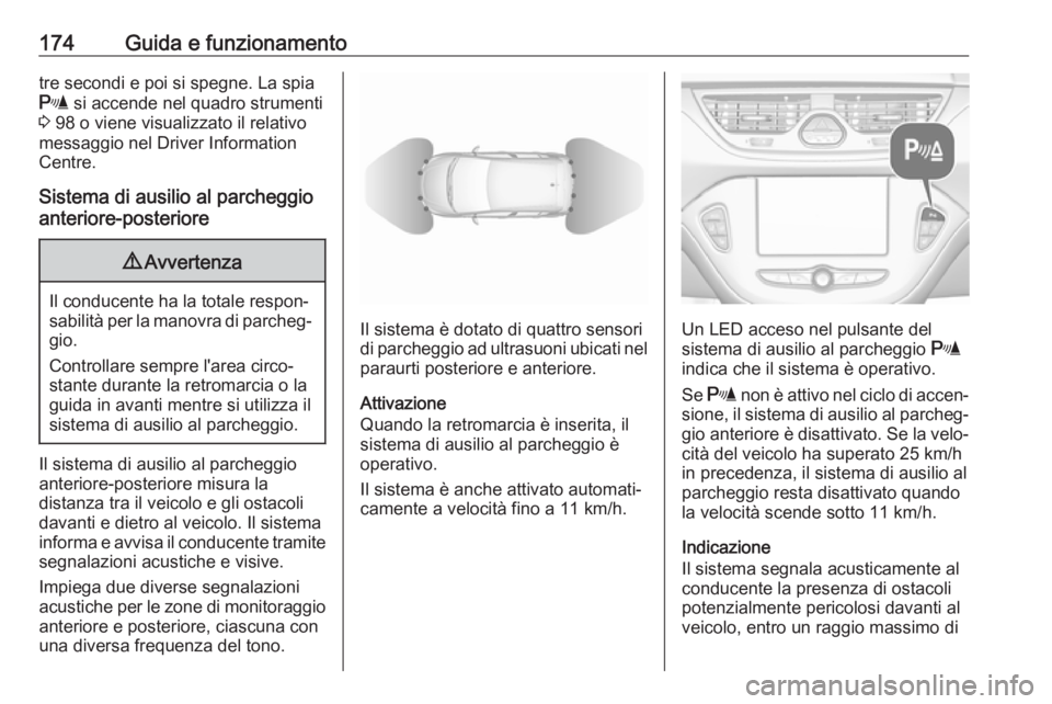 OPEL CORSA E 2018  Manuale di uso e manutenzione (in Italian) 174Guida e funzionamentotre secondi e poi si spegne. La spia
r  si accende nel quadro strumenti
3  98 o viene visualizzato il relativo
messaggio nel Driver Information
Centre.
Sistema di ausilio al pa