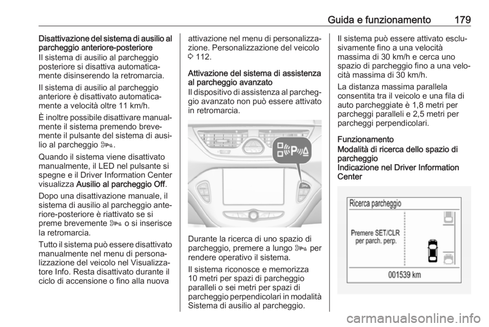 OPEL CORSA E 2018 Manuale di uso e manutenzione (in Italian) Guida e funzionamento179Disattivazione del sistema di ausilio al
parcheggio anteriore-posteriore
Il sistema di ausilio al parcheggio
posteriore si disattiva automatica‐
mente disinserendo la retroma OPEL CORSA E 2018 Manuale di uso e manutenzione (in Italian) Guida e funzionamento179Disattivazione del sistema di ausilio al
parcheggio anteriore-posteriore
Il sistema di ausilio al parcheggio
posteriore si disattiva automatica‐
mente disinserendo la retroma