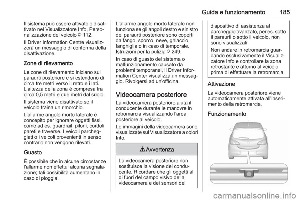 OPEL CORSA E 2018 Manuale di uso e manutenzione (in Italian) Guida e funzionamento185Il sistema può essere attivato o disat‐
tivato nel Visualizzatore Info, Perso‐
nalizzazione del veicolo 3 112.
Il Driver Information Centre visualiz‐
zerà un messaggio OPEL CORSA E 2018 Manuale di uso e manutenzione (in Italian) Guida e funzionamento185Il sistema può essere attivato o disat‐
tivato nel Visualizzatore Info, Perso‐
nalizzazione del veicolo 3 112.
Il Driver Information Centre visualiz‐
zerà un messaggio