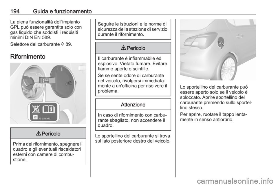 OPEL CORSA E 2018 Manuale di uso e manutenzione (in Italian) 194Guida e funzionamentoLa piena funzionalità dell'impianto
GPL può essere garantita solo con
gas liquido che soddisfi i requisiti
minimi DIN EN 589.
Selettore del carburante 3 89.
Rifornimento OPEL CORSA E 2018 Manuale di uso e manutenzione (in Italian) 194Guida e funzionamentoLa piena funzionalità dell'impianto
GPL può essere garantita solo con
gas liquido che soddisfi i requisiti
minimi DIN EN 589.
Selettore del carburante 3 89.
Rifornimento