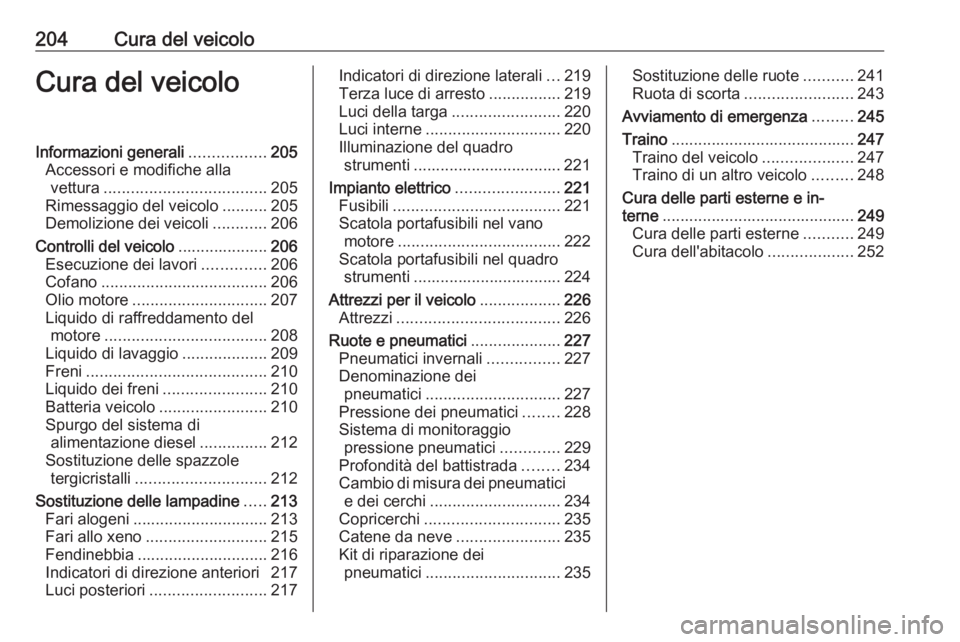 OPEL CORSA E 2018 Manuale di uso e manutenzione (in Italian) 204Cura del veicoloCura del veicoloInformazioni generali.................205
Accessori e modifiche alla vettura .................................... 205
Rimessaggio del veicolo ..........205
Demolizio OPEL CORSA E 2018 Manuale di uso e manutenzione (in Italian) 204Cura del veicoloCura del veicoloInformazioni generali.................205
Accessori e modifiche alla vettura .................................... 205
Rimessaggio del veicolo ..........205
Demolizio