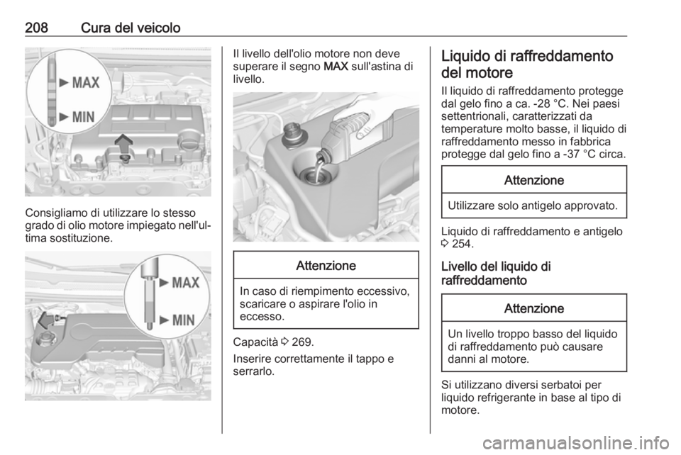 OPEL CORSA E 2018 Manuale di uso e manutenzione (in Italian) 208Cura del veicolo
Consigliamo di utilizzare lo stesso
grado di olio motore impiegato nell'ul‐ tima sostituzione.
Il livello dell'olio motore non deve
superare il segno MAX sull'astina OPEL CORSA E 2018 Manuale di uso e manutenzione (in Italian) 208Cura del veicolo
Consigliamo di utilizzare lo stesso
grado di olio motore impiegato nell'ul‐ tima sostituzione.
Il livello dell'olio motore non deve
superare il segno MAX sull'astina