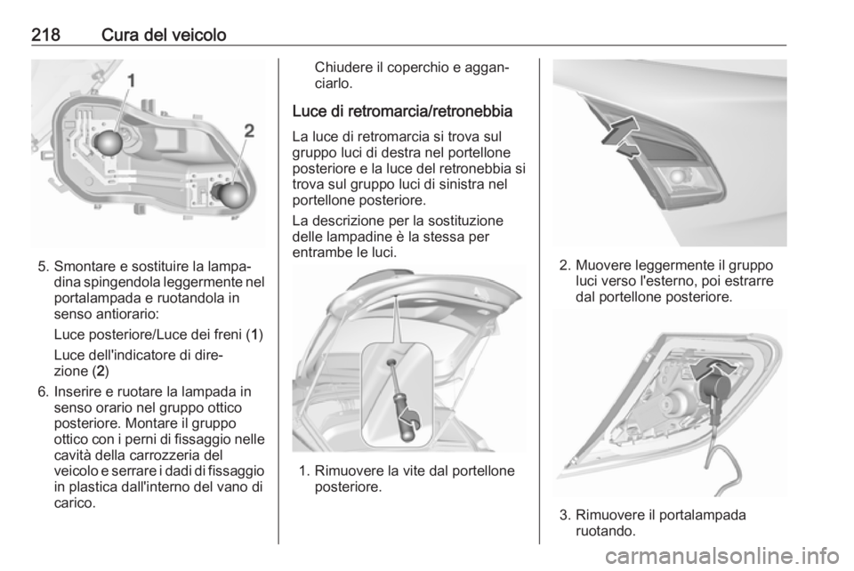 OPEL CORSA E 2018 Manuale di uso e manutenzione (in Italian) 218Cura del veicolo
5. Smontare e sostituire la lampa‐dina spingendola leggermente nel
portalampada e ruotandola in
senso antiorario:
Luce posteriore/Luce dei freni ( 1)
Luce dell'indicatore di OPEL CORSA E 2018 Manuale di uso e manutenzione (in Italian) 218Cura del veicolo
5. Smontare e sostituire la lampa‐dina spingendola leggermente nel
portalampada e ruotandola in
senso antiorario:
Luce posteriore/Luce dei freni ( 1)
Luce dell'indicatore di