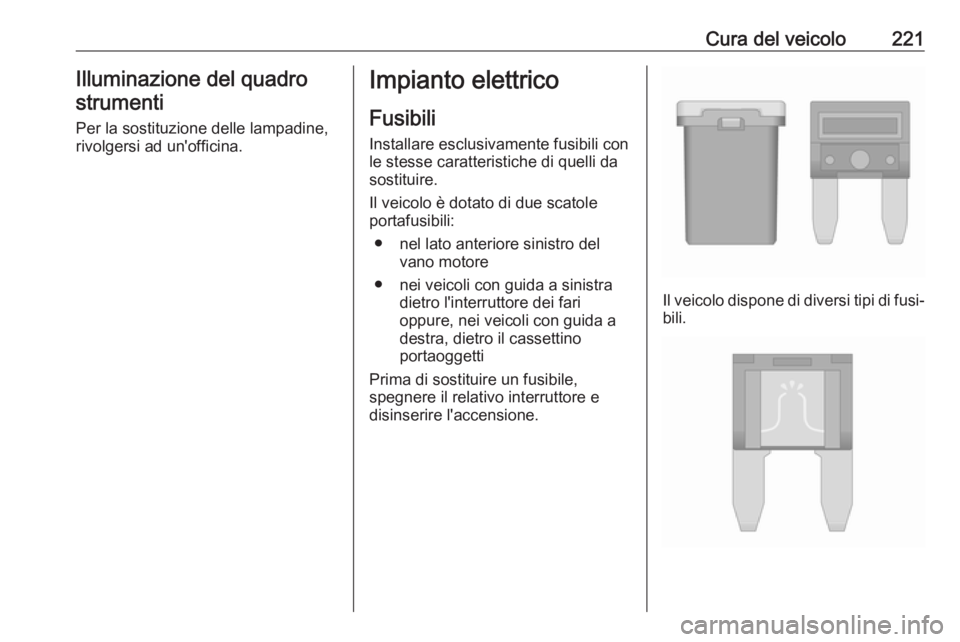 OPEL CORSA E 2018 Manuale di uso e manutenzione (in Italian) Cura del veicolo221Illuminazione del quadrostrumenti
Per la sostituzione delle lampadine, rivolgersi ad un'officina.Impianto elettrico
Fusibili
Installare esclusivamente fusibili con le stesse car OPEL CORSA E 2018 Manuale di uso e manutenzione (in Italian) Cura del veicolo221Illuminazione del quadrostrumenti
Per la sostituzione delle lampadine, rivolgersi ad un'officina.Impianto elettrico
Fusibili
Installare esclusivamente fusibili con le stesse car