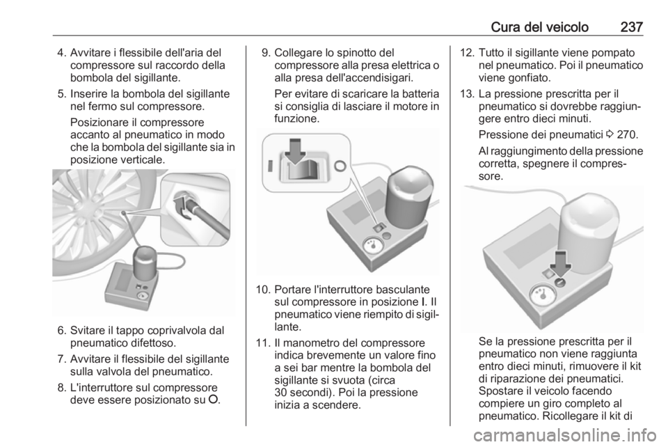 OPEL CORSA E 2018 Manuale di uso e manutenzione (in Italian) Cura del veicolo2374. Avvitare i flessibile dell'aria delcompressore sul raccordo della
bombola del sigillante.
5. Inserire la bombola del sigillante nel fermo sul compressore.
Posizionare il comp OPEL CORSA E 2018 Manuale di uso e manutenzione (in Italian) Cura del veicolo2374. Avvitare i flessibile dell'aria delcompressore sul raccordo della
bombola del sigillante.
5. Inserire la bombola del sigillante nel fermo sul compressore.
Posizionare il comp