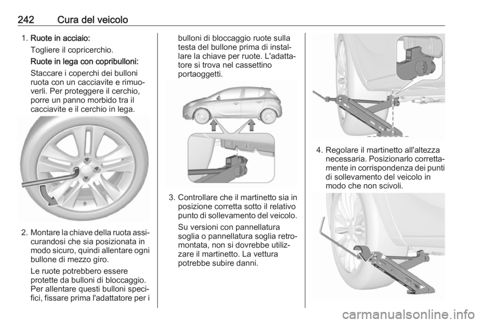 OPEL CORSA E 2018 Manuale di uso e manutenzione (in Italian) 242Cura del veicolo1.Ruote in acciaio:
Togliere il copricerchio.
Ruote in lega con copribulloni:
Staccare i coperchi dei bulloni
ruota con un cacciavite e rimuo‐
verli. Per proteggere il cerchio,
po OPEL CORSA E 2018 Manuale di uso e manutenzione (in Italian) 242Cura del veicolo1.Ruote in acciaio:
Togliere il copricerchio.
Ruote in lega con copribulloni:
Staccare i coperchi dei bulloni
ruota con un cacciavite e rimuo‐
verli. Per proteggere il cerchio,
po
