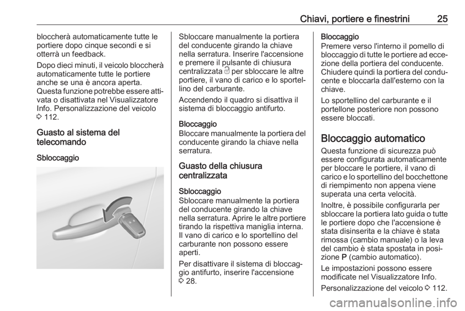 OPEL CORSA E 2018 Manuale di uso e manutenzione (in Italian) Chiavi, portiere e finestrini25bloccherà automaticamente tutte le
portiere dopo cinque secondi e si
otterrà un feedback.
Dopo dieci minuti, il veicolo bloccherà
automaticamente tutte le portiere
an OPEL CORSA E 2018 Manuale di uso e manutenzione (in Italian) Chiavi, portiere e finestrini25bloccherà automaticamente tutte le
portiere dopo cinque secondi e si
otterrà un feedback.
Dopo dieci minuti, il veicolo bloccherà
automaticamente tutte le portiere
an