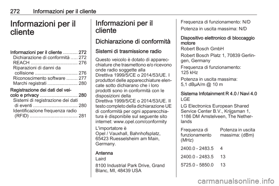 OPEL CORSA E 2018  Manuale di uso e manutenzione (in Italian) 272Informazioni per il clienteInformazioni per il
clienteInformazioni per il cliente ...........272
Dichiarazione di conformità .....272
REACH .................................... 276
Riparazioni di 