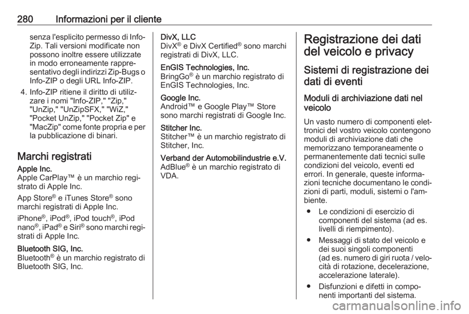 OPEL CORSA E 2018  Manuale di uso e manutenzione (in Italian) 280Informazioni per il clientesenza l'esplicito permesso di Info-Zip. Tali versioni modificate non
possono inoltre essere utilizzate
in modo erroneamente rappre‐
sentativo degli indirizzi Zip-Bu