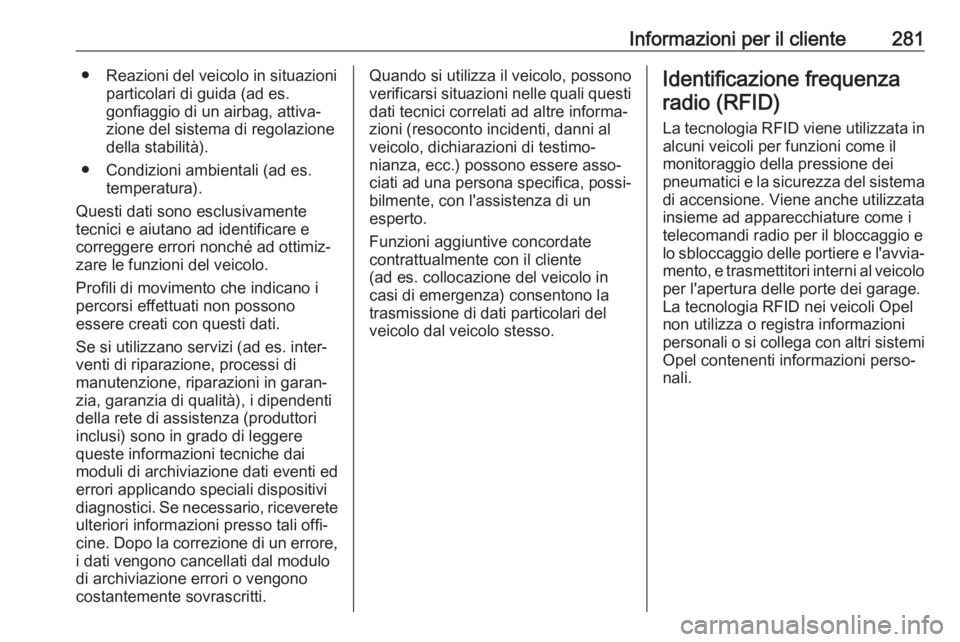 OPEL CORSA E 2018  Manuale di uso e manutenzione (in Italian) Informazioni per il cliente281● Reazioni del veicolo in situazioniparticolari di guida (ad es.
gonfiaggio di un airbag, attiva‐
zione del sistema di regolazione
della stabilità).
● Condizioni a