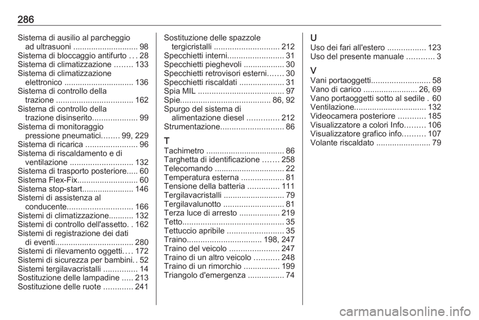 OPEL CORSA E 2018 Manuale di uso e manutenzione (in Italian) 286Sistema di ausilio al parcheggioad ultrasuoni ............................. 98
Sistema di bloccaggio antifurto ...28
Sistema di climatizzazione ........133
Sistema di climatizzazione elettronico OPEL CORSA E 2018 Manuale di uso e manutenzione (in Italian) 286Sistema di ausilio al parcheggioad ultrasuoni ............................. 98
Sistema di bloccaggio antifurto ...28
Sistema di climatizzazione ........133
Sistema di climatizzazione elettronico