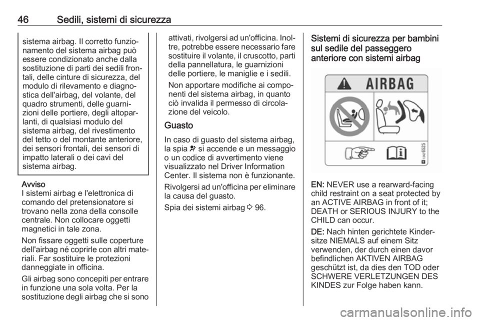 OPEL CORSA E 2018 Manuale di uso e manutenzione (in Italian) 46Sedili, sistemi di sicurezzasistema airbag. Il corretto funzio‐
namento del sistema airbag può
essere condizionato anche dalla
sostituzione di parti dei sedili fron‐ tali, delle cinture di sicu OPEL CORSA E 2018 Manuale di uso e manutenzione (in Italian) 46Sedili, sistemi di sicurezzasistema airbag. Il corretto funzio‐
namento del sistema airbag può
essere condizionato anche dalla
sostituzione di parti dei sedili fron‐ tali, delle cinture di sicu