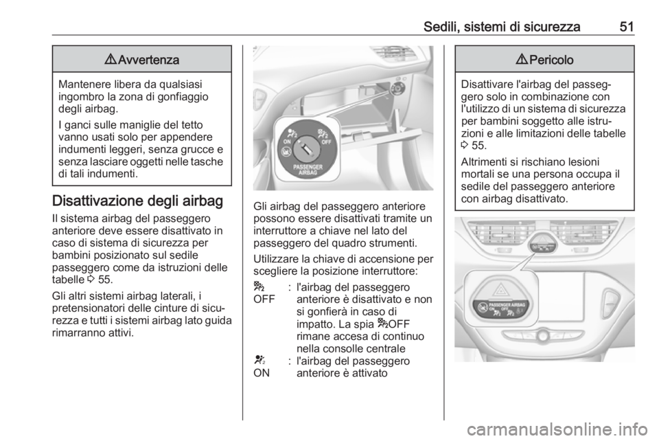 OPEL CORSA E 2018 Manuale di uso e manutenzione (in Italian) Sedili, sistemi di sicurezza519Avvertenza
Mantenere libera da qualsiasi
ingombro la zona di gonfiaggio
degli airbag.
I ganci sulle maniglie del tetto
vanno usati solo per appendere
indumenti leggeri, OPEL CORSA E 2018 Manuale di uso e manutenzione (in Italian) Sedili, sistemi di sicurezza519Avvertenza
Mantenere libera da qualsiasi
ingombro la zona di gonfiaggio
degli airbag.
I ganci sulle maniglie del tetto
vanno usati solo per appendere
indumenti leggeri,