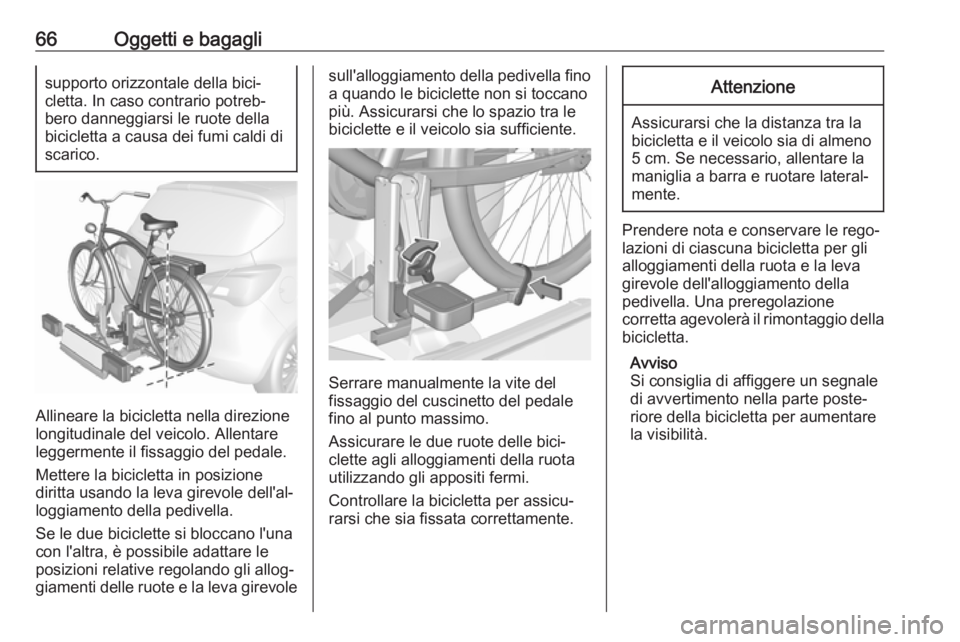 OPEL CORSA E 2018 Manuale di uso e manutenzione (in Italian) 66Oggetti e bagaglisupporto orizzontale della bici‐
cletta. In caso contrario potreb‐
bero danneggiarsi le ruote della
bicicletta a causa dei fumi caldi di
scarico.
Allineare la bicicletta nella d OPEL CORSA E 2018 Manuale di uso e manutenzione (in Italian) 66Oggetti e bagaglisupporto orizzontale della bici‐
cletta. In caso contrario potreb‐
bero danneggiarsi le ruote della
bicicletta a causa dei fumi caldi di
scarico.
Allineare la bicicletta nella d