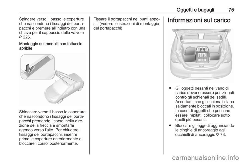 OPEL CORSA E 2018 Manuale di uso e manutenzione (in Italian) Oggetti e bagagli75Spingere verso il basso le coperture
che nascondono i fissaggi del porta‐ pacchi e premere all'indietro con unachiave per il cappuccio delle valvole
3 226.Montaggio sui model OPEL CORSA E 2018 Manuale di uso e manutenzione (in Italian) Oggetti e bagagli75Spingere verso il basso le coperture
che nascondono i fissaggi del porta‐ pacchi e premere all'indietro con unachiave per il cappuccio delle valvole
3 226.Montaggio sui model