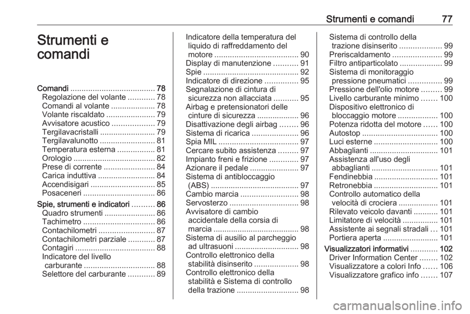 OPEL CORSA E 2018  Manuale di uso e manutenzione (in Italian) Strumenti e comandi77Strumenti e
comandiComandi ...................................... 78
Regolazione del volante ............78
Comandi al volante ....................78
Volante riscaldato ..........